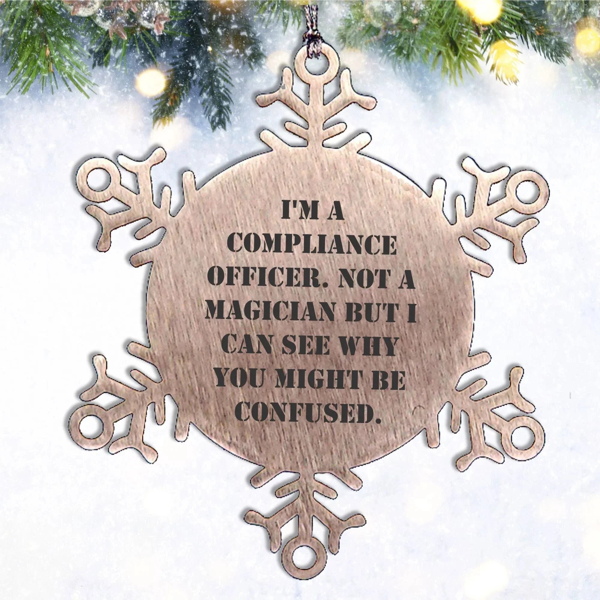 Funny Compliance Officer Gifts from Men to Friends for Christmas - Snowflake Ornament, 'I'm A Compliance Officer. Not A Magician But I Can See Why You Might Be Confused.'