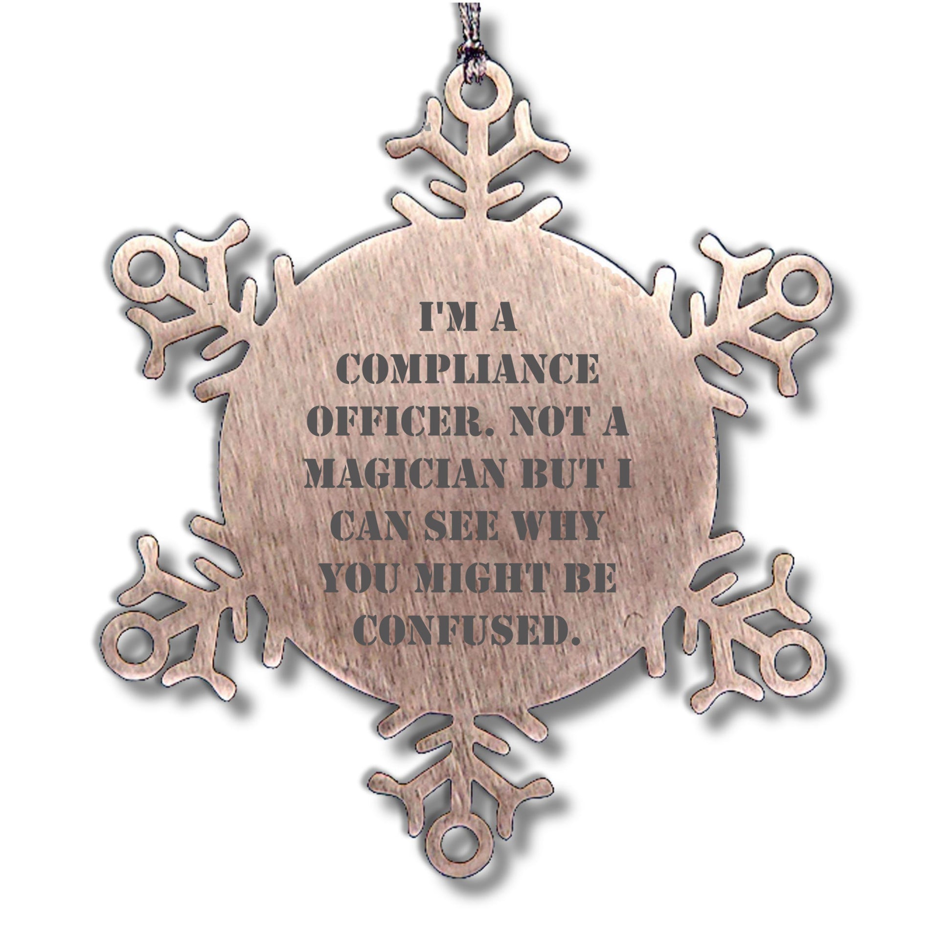 Funny Compliance Officer Gifts from Men to Friends for Christmas - Snowflake Ornament, 'I'm A Compliance Officer. Not A Magician But I Can See Why You Might Be Confused.'