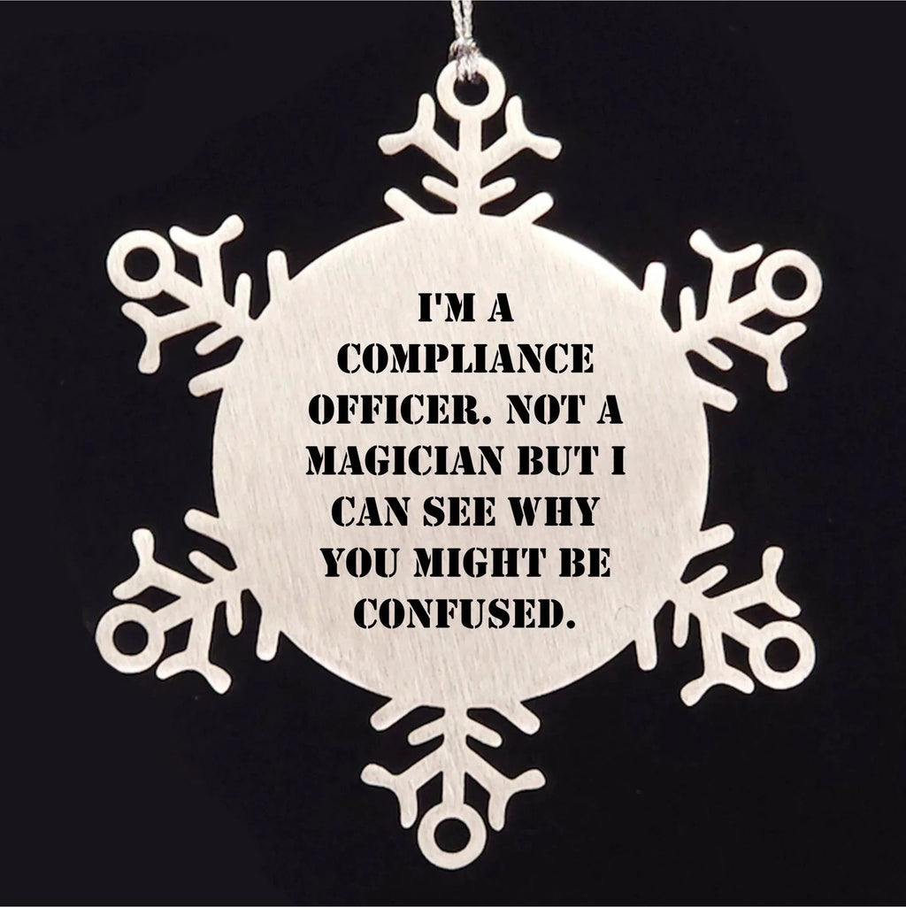 Funny Compliance Officer Gifts from Men to Friends for Christmas - Snowflake Ornament, 'I'm A Compliance Officer. Not A Magician But I Can See Why You Might Be Confused.'