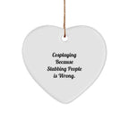 Funny Cosplaying Gifts from Friends for Cosplaying Heart Ornament - 'Cosplaying Because Stabbing People Is Wrong.'