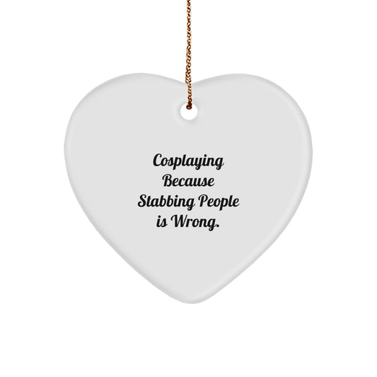 Funny Cosplaying Gifts from Friends for Cosplaying Heart Ornament - 'Cosplaying Because Stabbing People Is Wrong.'