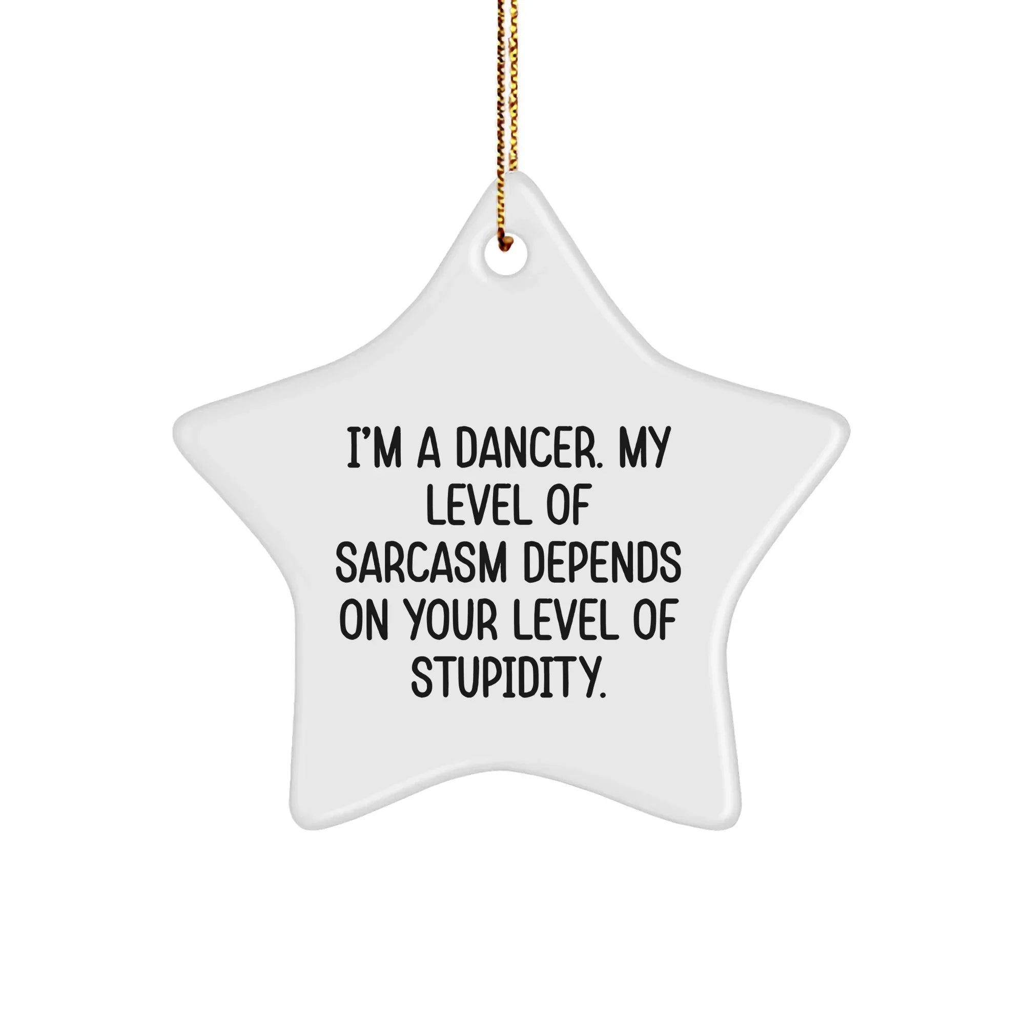 Funny Dancer Gifts from Friends for Dancer Star Ornament, I'm A Dancer. My Level Of Sarcasm Depends On Your Level Of Stupidity., Christmas Unique Gifts