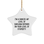 Funny Dancer Gifts from Friends for Dancer Star Ornament, I'm A Dancer. My Level Of Sarcasm Depends On Your Level Of Stupidity., Christmas Unique Gifts
