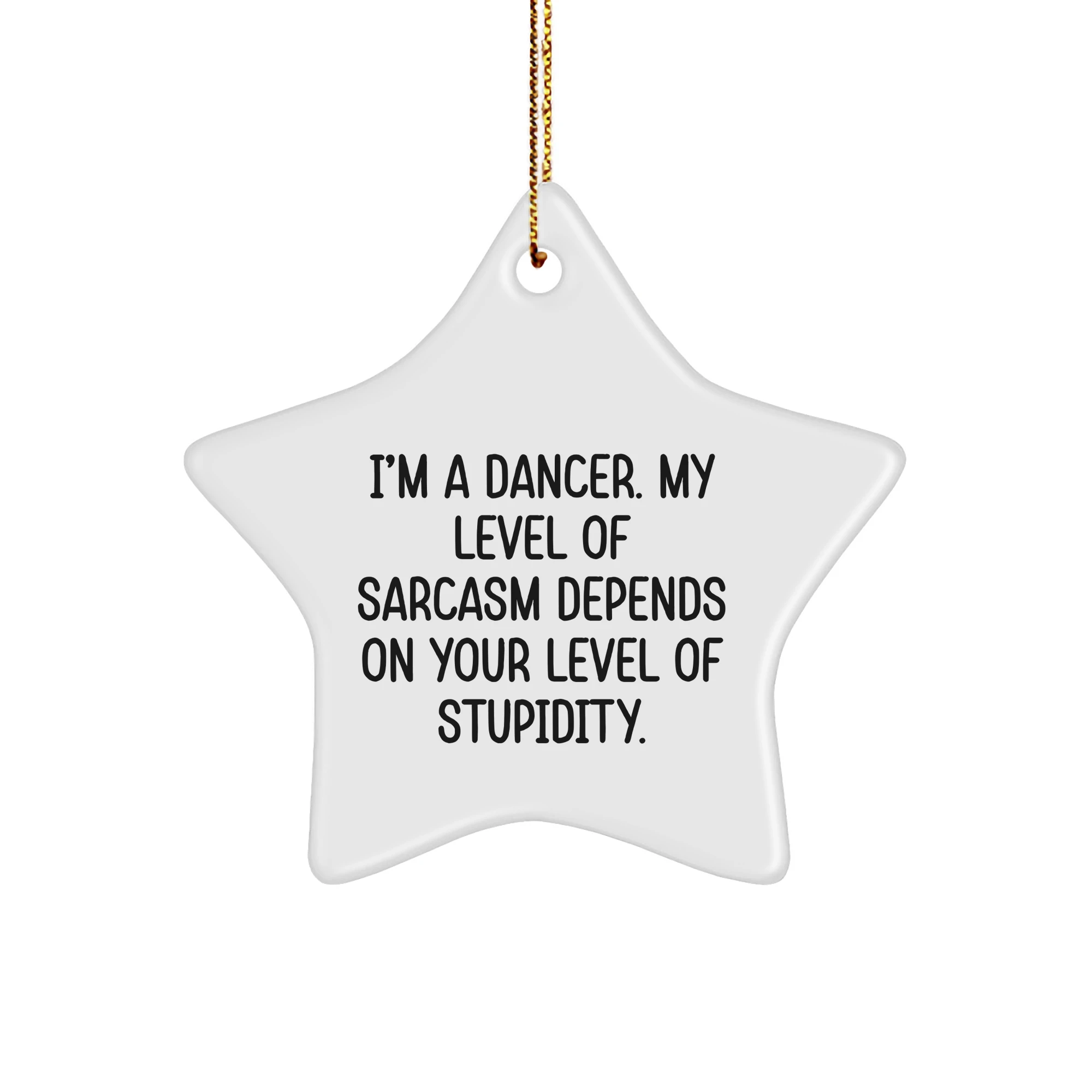 Funny Dancer Gifts from Friends for Dancer Star Ornament, I'm A Dancer. My Level Of Sarcasm Depends On Your Level Of Stupidity., Christmas Unique Gifts