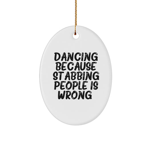 Funny Dancing Gifts from Friends for Women - Oval Ornament with 'Dancing Because Stabbing People Is Wrong.' Quote, Christmas Unique Gifts