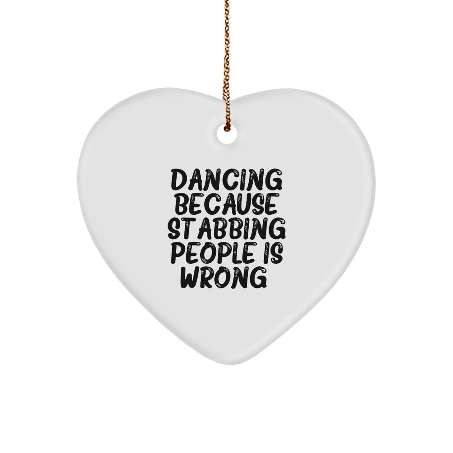 Funny Dancing Heart Ornament Gifts from Friends for Christmas, Dancing Because Stabbing People Is Wrong., Heart Shaped White MDF with Gold Cord