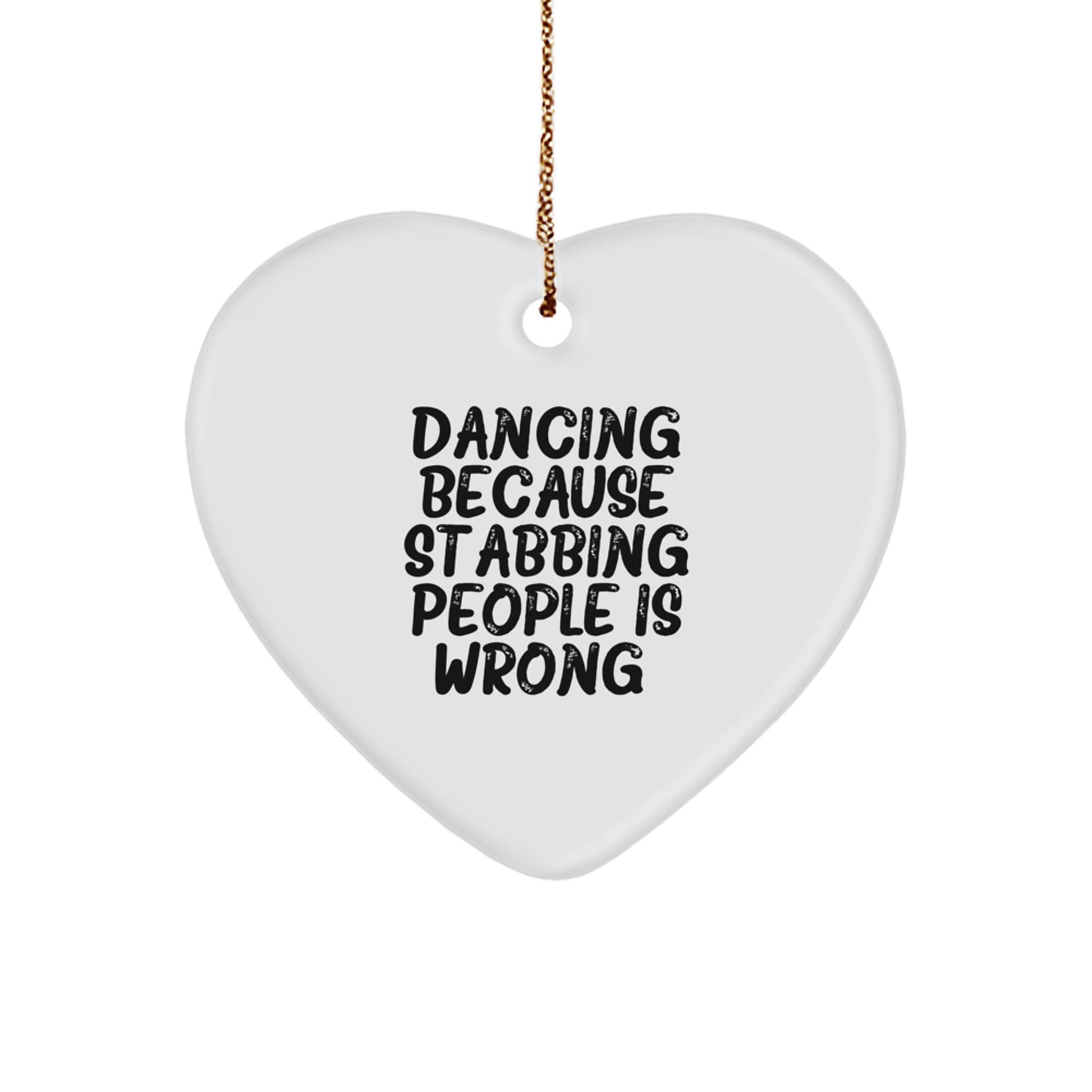 Funny Dancing Heart Ornament Gifts from Friends for Christmas, Dancing Because Stabbing People Is Wrong., Heart Shaped White MDF with Gold Cord