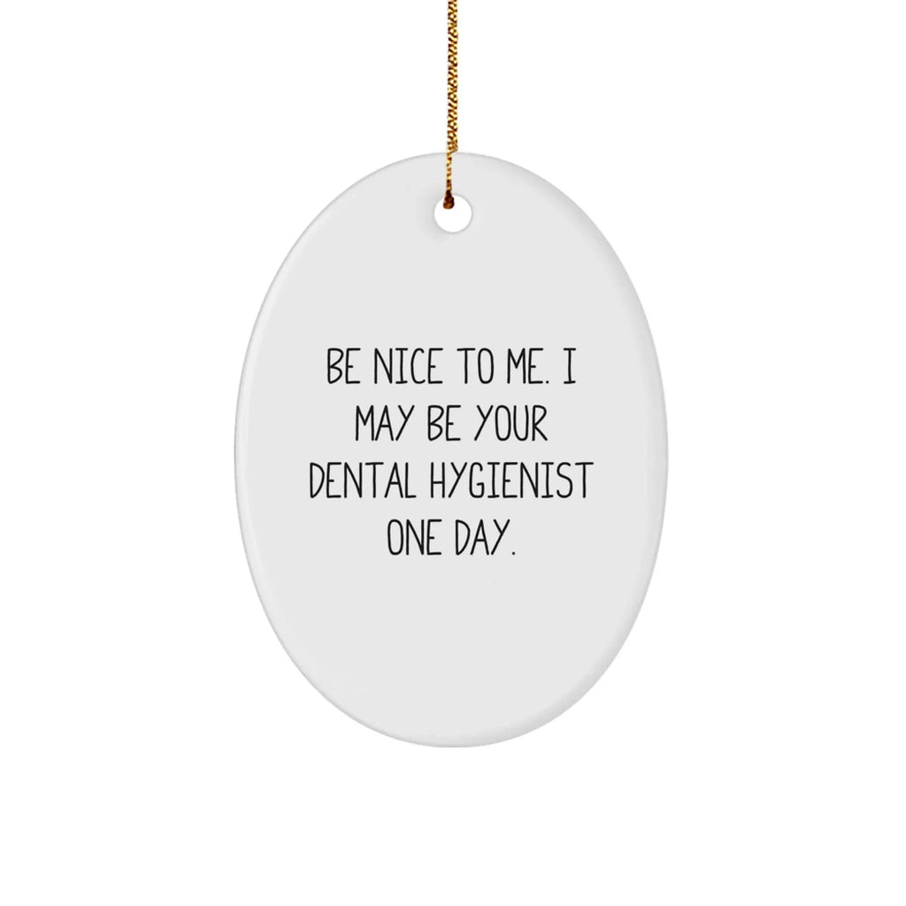 Funny Dental Hygienist Gift Oval Ornament 'Be Nice To Me...' Gifts from Family to Coworkers for Christmas