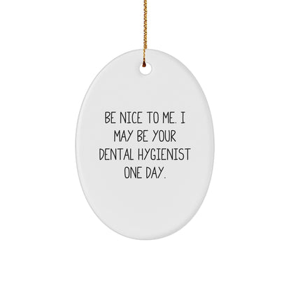 Funny Dental Hygienist Gift Oval Ornament 'Be Nice To Me...' Gifts from Family to Coworkers for Christmas