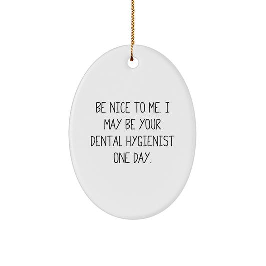 Funny Dental Hygienist Gift Oval Ornament 'Be Nice To Me...' Gifts from Family to Coworkers for Christmas