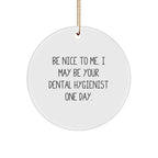 Funny Dental Hygienist Gifts from Friends - Circle Ornament with Be Nice To Me. I May Be Your Dental Hygienist One Day. Quote - Christmas Unique Gifts for Dental Hygienist
