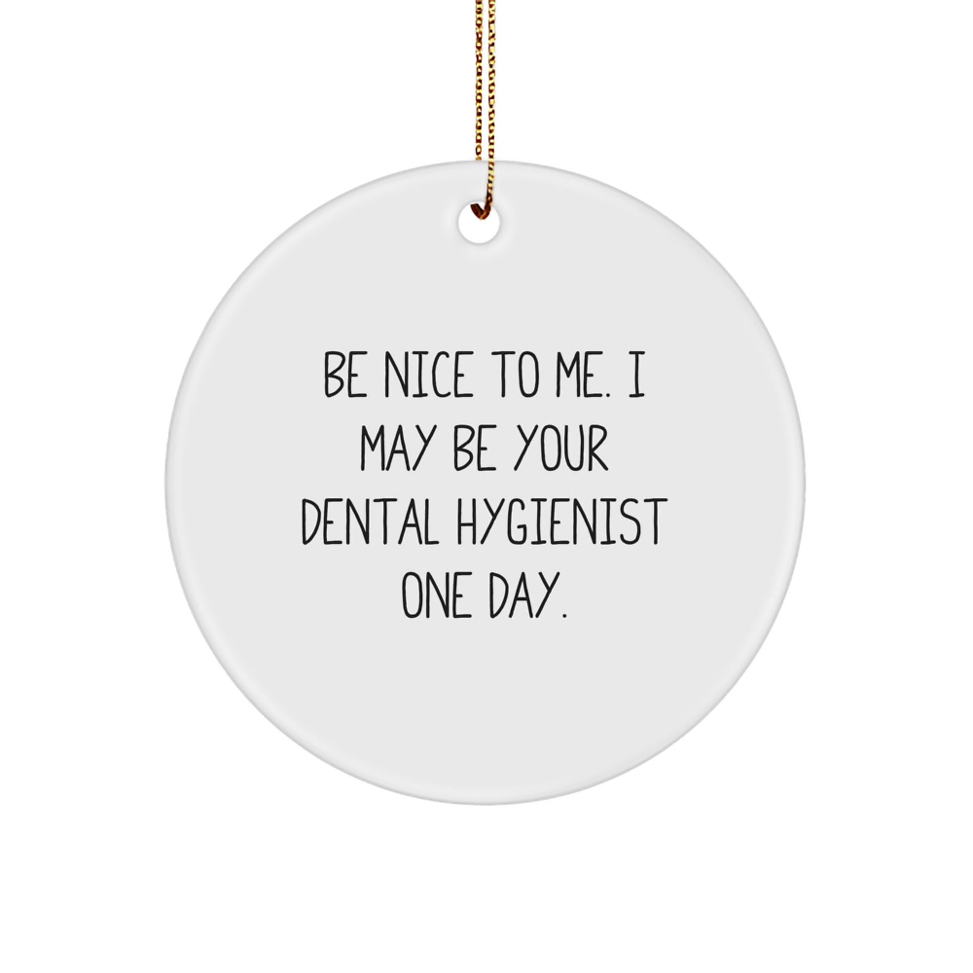 Funny Dental Hygienist Gifts from Friends - Circle Ornament with Be Nice To Me. I May Be Your Dental Hygienist One Day. Quote - Christmas Unique Gifts for Dental Hygienist
