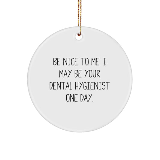 Funny Dental Hygienist Gifts from Friends - Circle Ornament with Be Nice To Me. I May Be Your Dental Hygienist One Day. Quote - Christmas Unique Gifts for Dental Hygienist