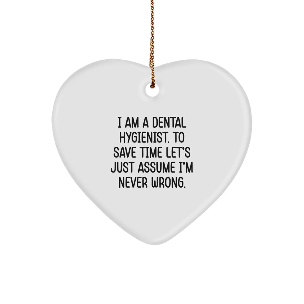 Funny Dental Hygienist Gifts from Friends - Heart Ornament for Christmas, I Am A Dental Hygienist. To Save Time Let's Just Assume I'm Never Wrong.