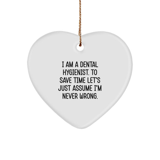 Funny Dental Hygienist Gifts from Friends - Heart Ornament for Christmas, I Am A Dental Hygienist. To Save Time Let's Just Assume I'm Never Wrong.