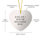 Funny Dental Hygienist Gifts from Friends to Coworkers - Be Nice To Me. Heart Ornament for Christmas