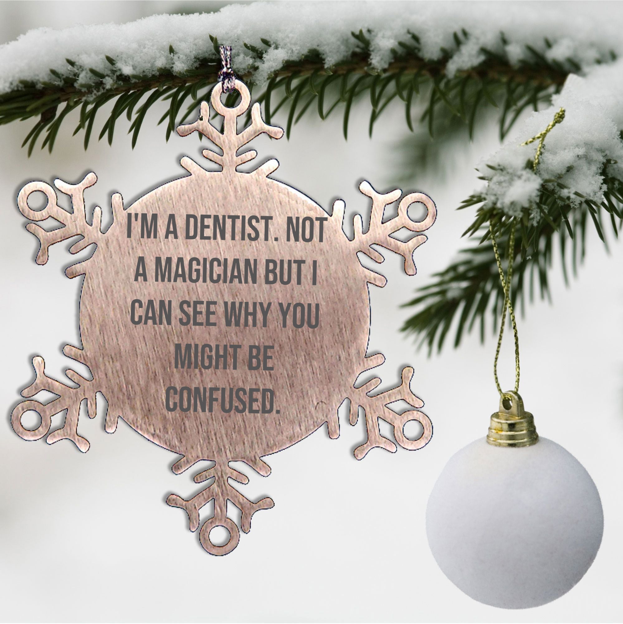 Funny Dentist Gifts, I'm A Dentist. Not A Magician But I Can See Why You Might Be Confused., Gifts from Friends for Dentist, Unique Snowflake Ornament for Christmas