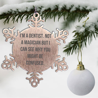 Funny Dentist Gifts, I'm A Dentist. Not A Magician But I Can See Why You Might Be Confused., Gifts from Friends for Dentist, Unique Snowflake Ornament for Christmas