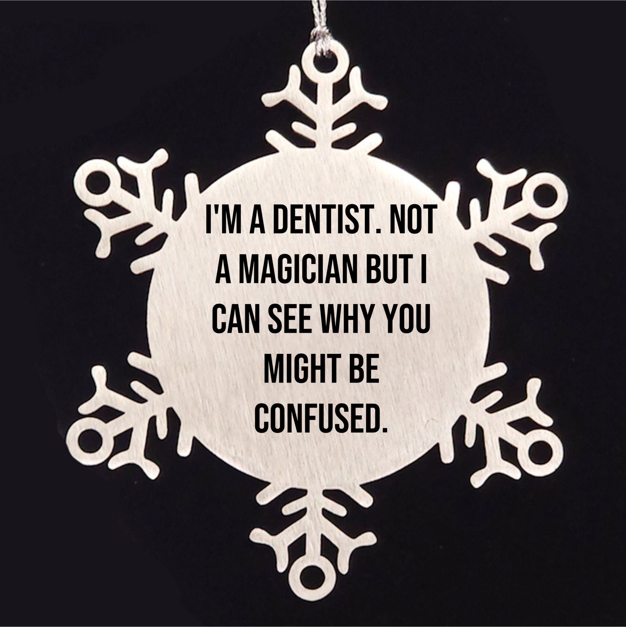 Funny Dentist Gifts, I'm A Dentist. Not A Magician But I Can See Why You Might Be Confused., Gifts from Friends for Dentist, Unique Snowflake Ornament for Christmas