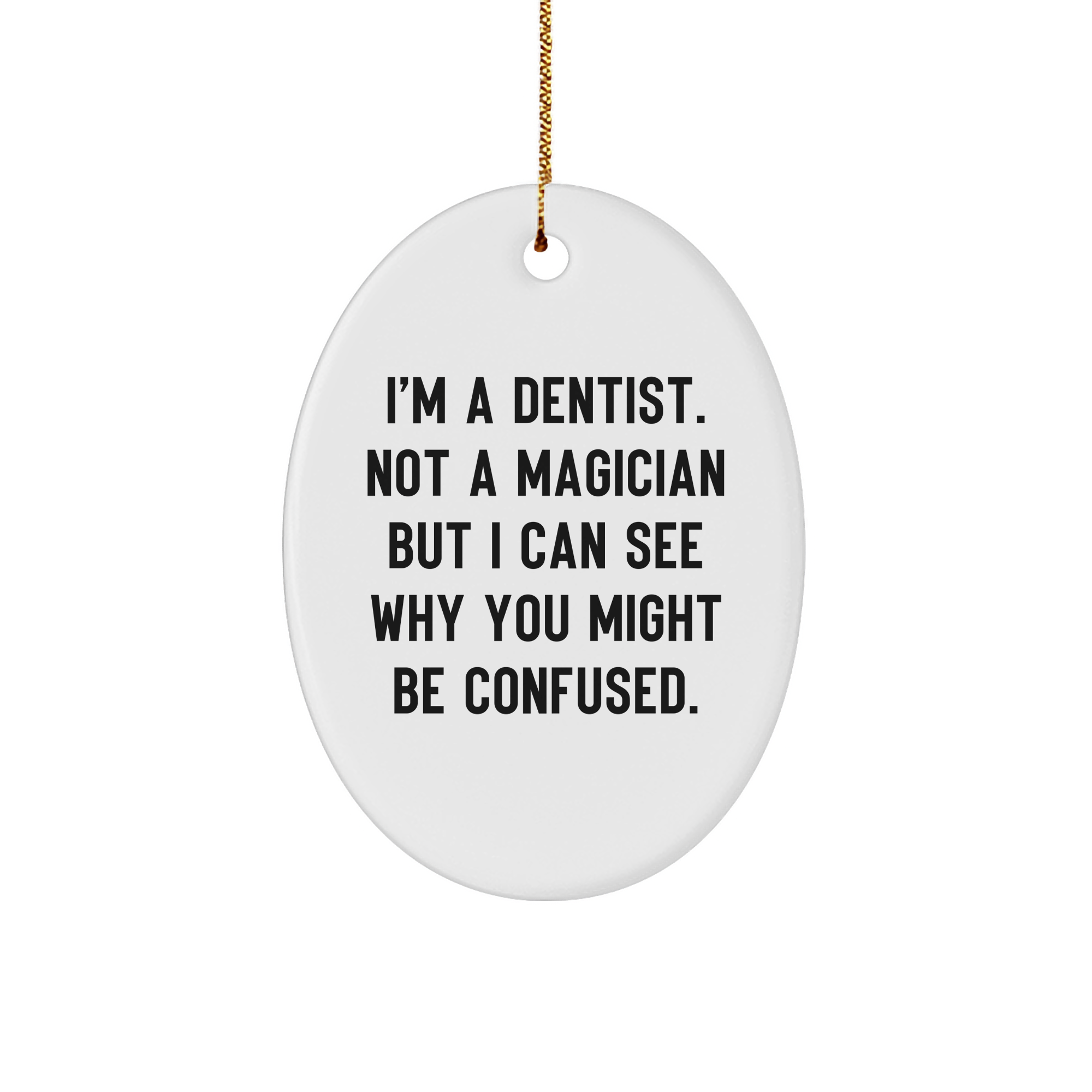 Funny Dentist Gifts for Christmas - Oval Ornament, White, Quote: 'I'm A Dentist. Not A Magician But I Can See Why You Might Be Confused.' - Gifts from Men to Dentists