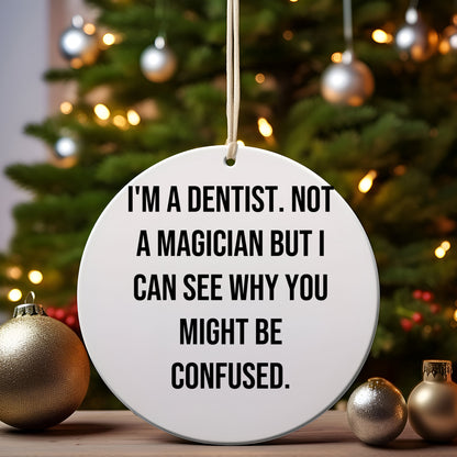 Funny Dentist Gifts from Friends - I'm A Dentist. Not A Magician But I Can See Why You Might Be Confused. Circle Ornament for Christmas