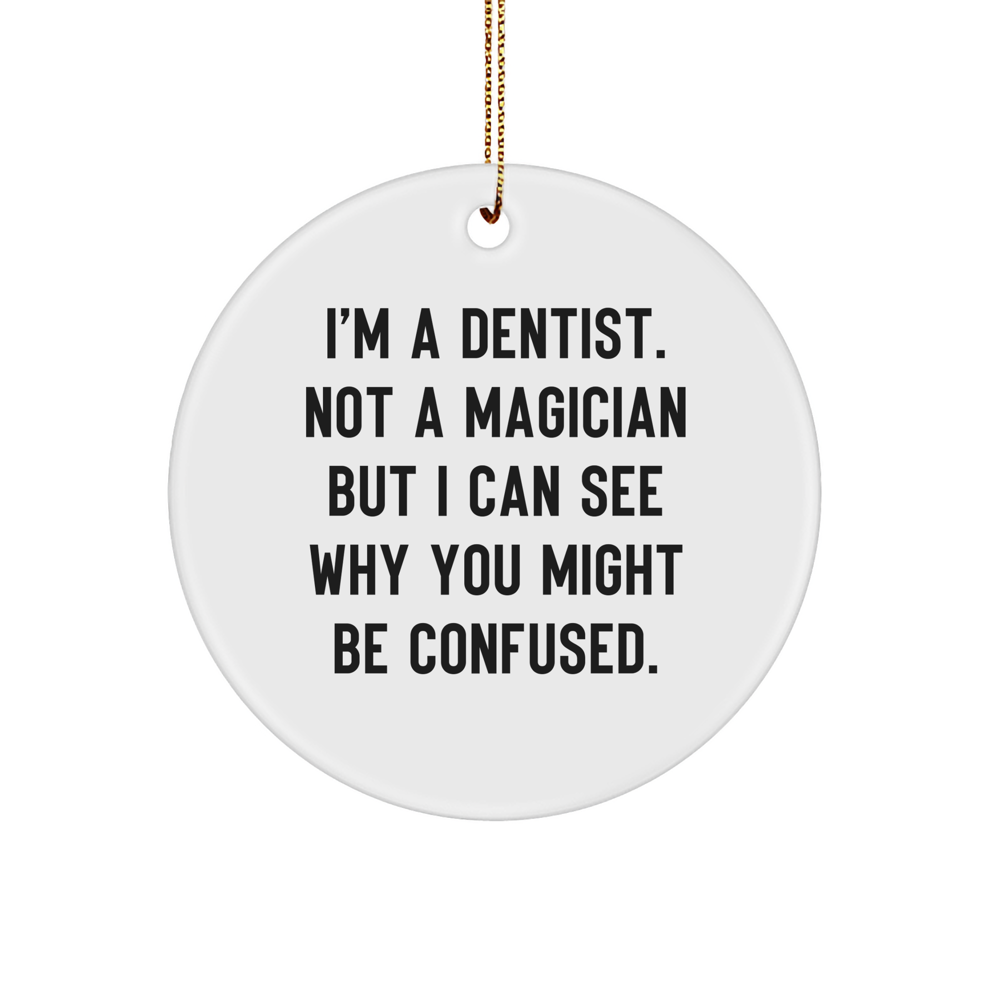 Funny Dentist Gifts from Friends for Christmas - 'I'm A Dentist. Not A Magician...' Circle Ornament