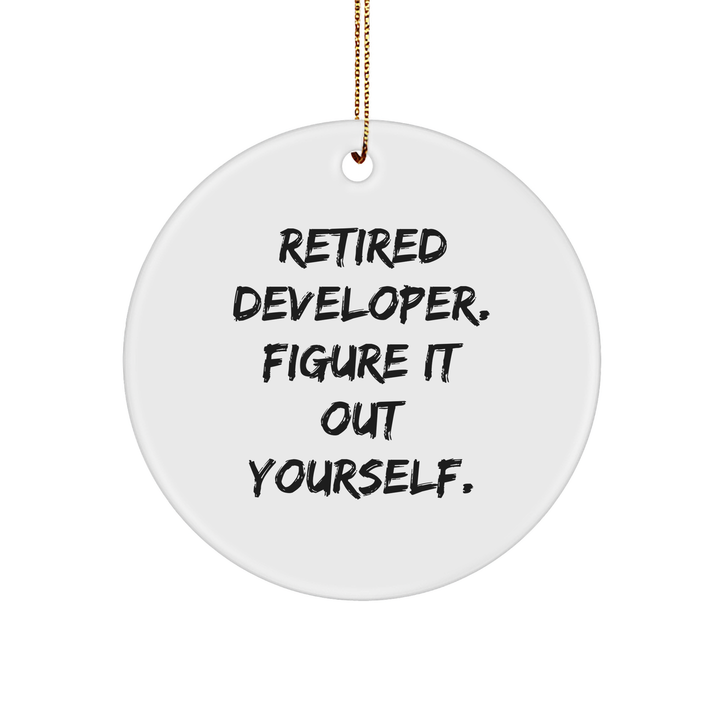 Funny Developer Gifts from Men to Friends - Retired Developer Figure It Out Yourself Christmas Circle Ornament for Women Coworkers Family