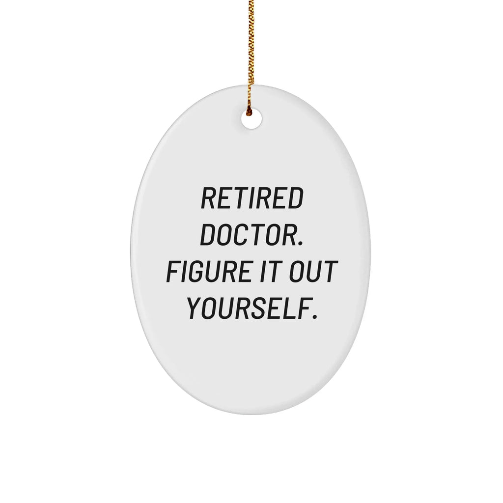 Funny Doctor Gifts for Men - Retired Doctor Figure it Out Yourself Oval Ornament, White, Christmas Unique Gifts from Friends