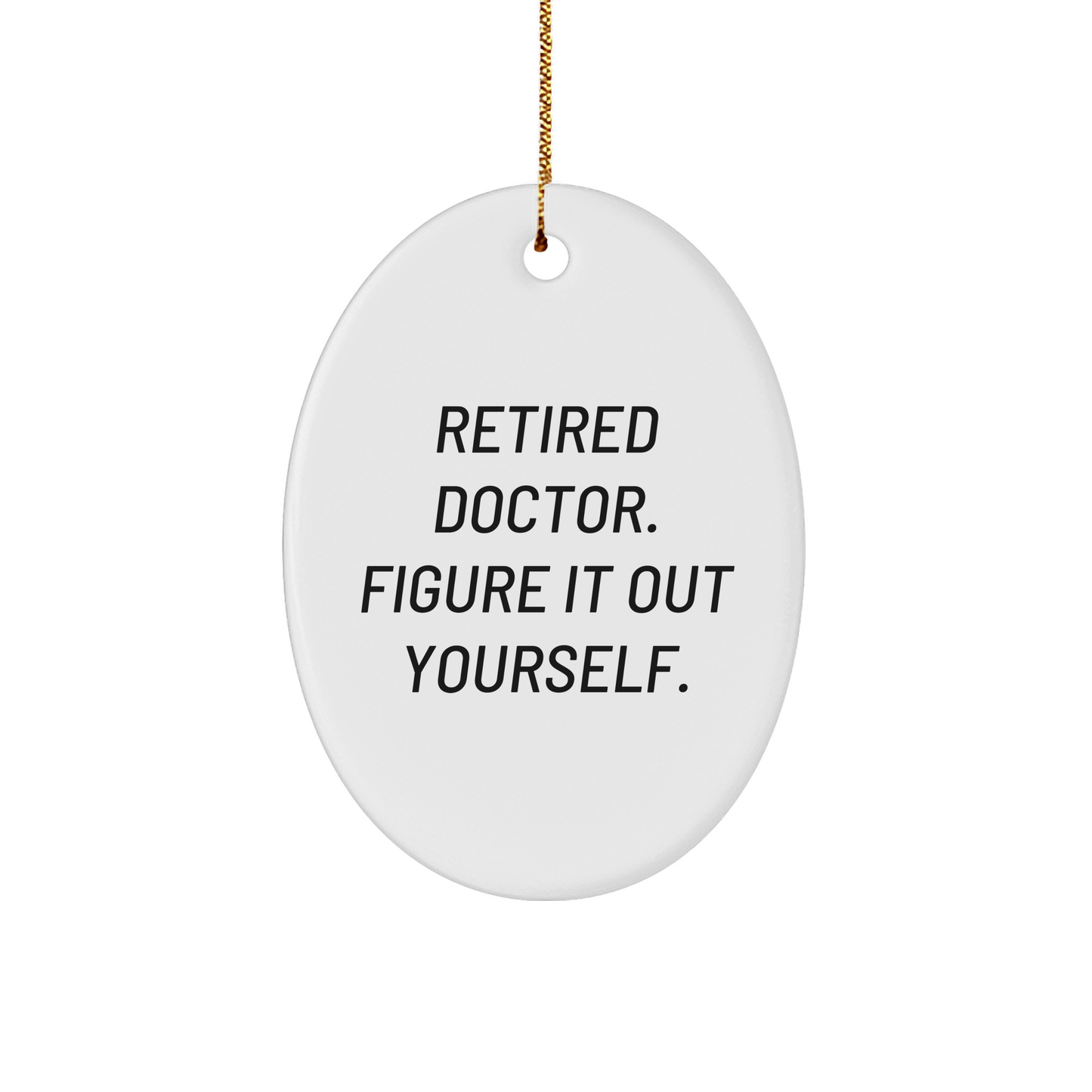 Funny Doctor Gifts for Men - Retired Doctor Figure it Out Yourself Oval Ornament, White, Christmas Unique Gifts from Friends