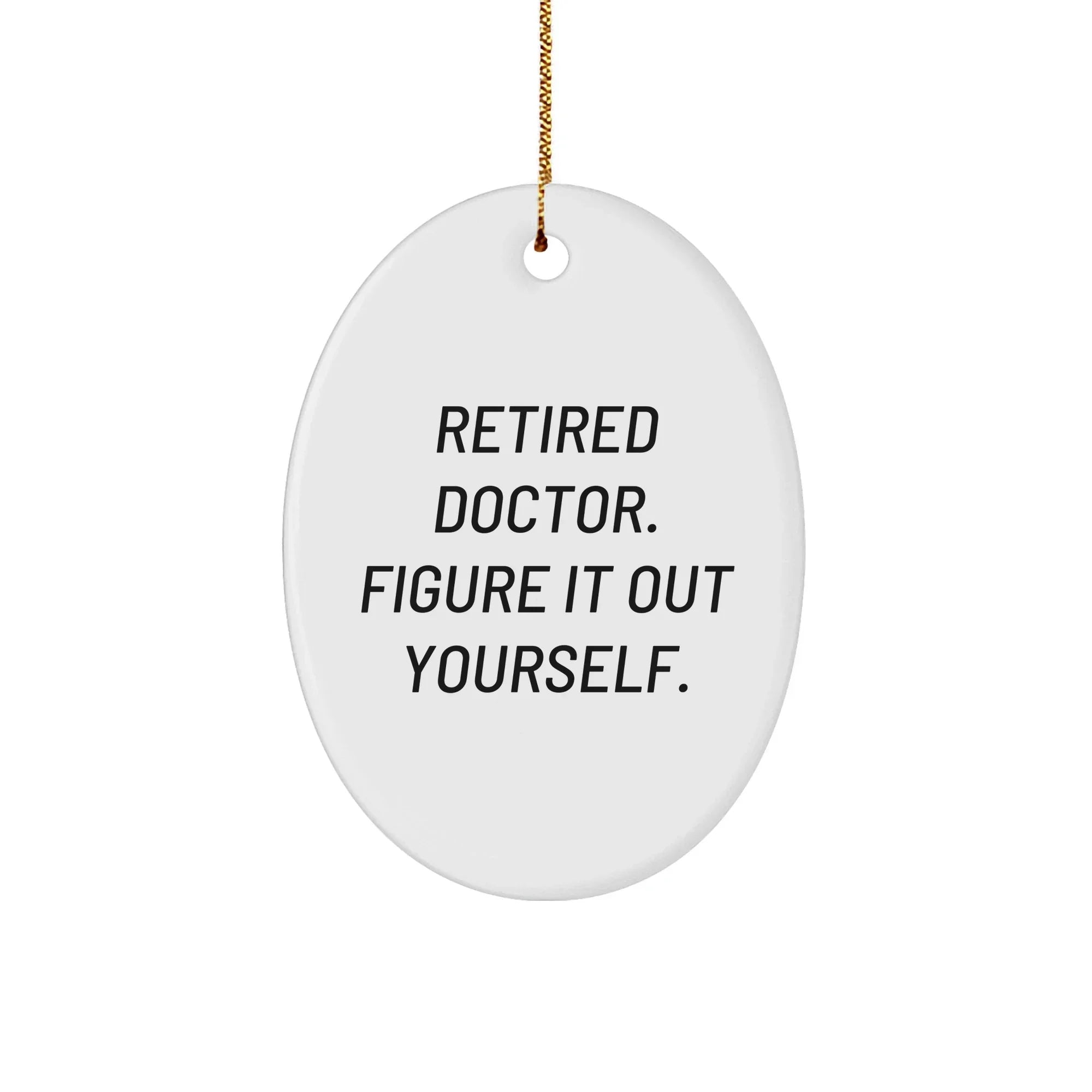 Funny Doctor Gifts for Men - Retired Doctor Figure it Out Yourself Oval Ornament, White, Christmas Unique Gifts from Friends