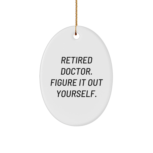Funny Doctor Gifts for Men - Retired Doctor Figure it Out Yourself Oval Ornament, White, Christmas Unique Gifts from Friends