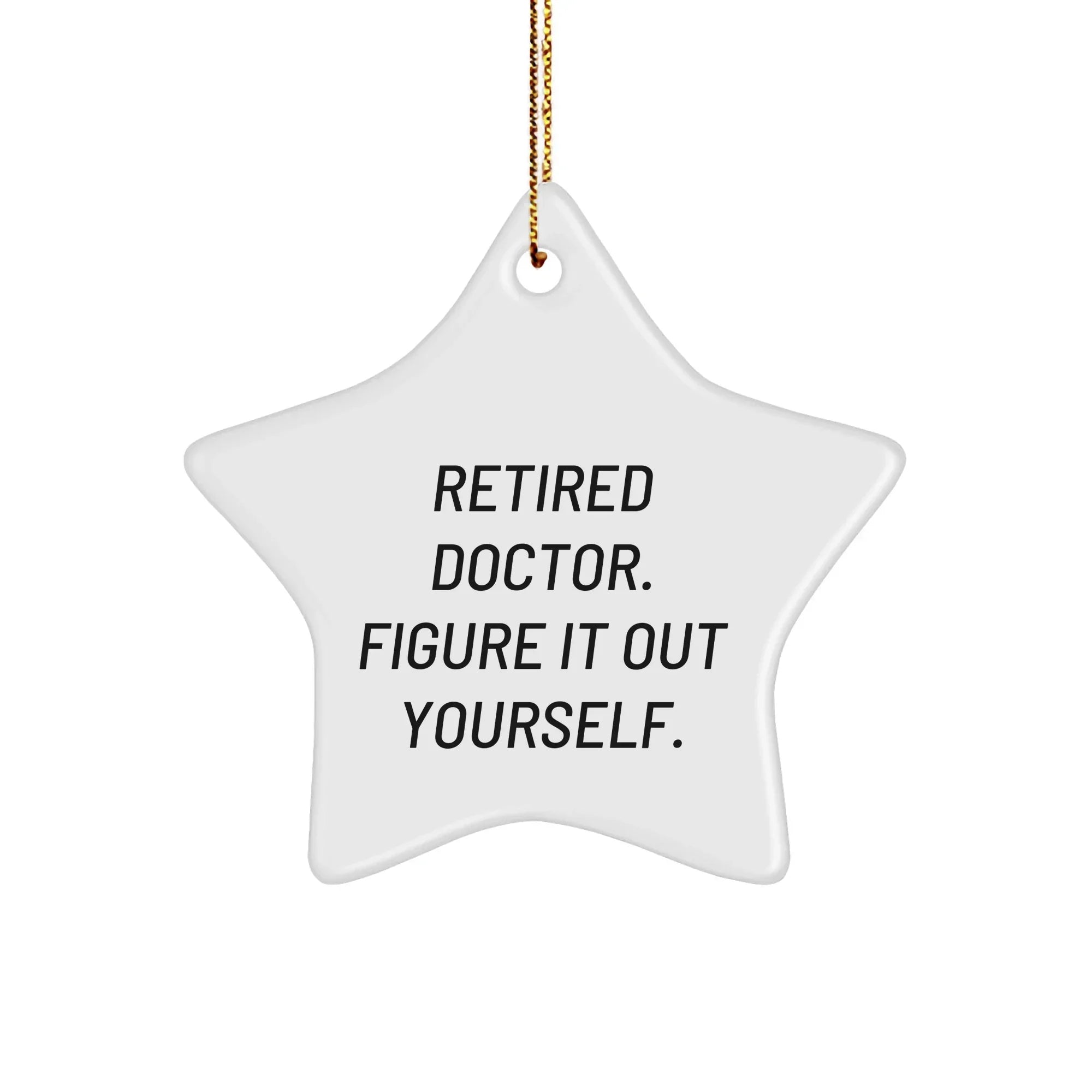 Funny Doctor Gifts from Friends for Retired Doctor Figure It Out Yourself Star Ornament
