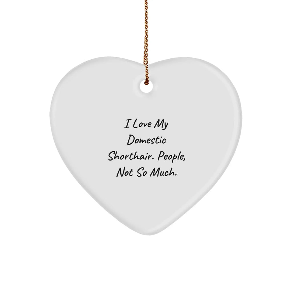 Funny Domestic Shorthair Cat Gifts, Heart Ornament for Christmas - 'I Love My Domestic Shorthair. People, Not So Much.'