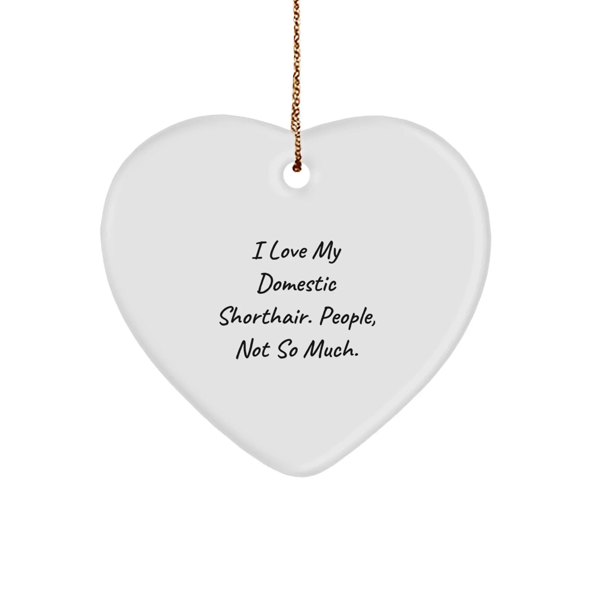 Funny Domestic Shorthair Cat Gifts, Heart Ornament for Christmas - 'I Love My Domestic Shorthair. People, Not So Much.'