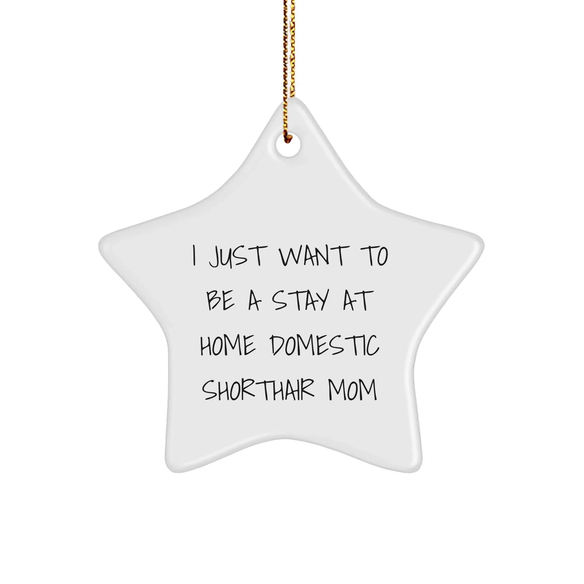 Funny Domestic Shorthair Cat Gifts - 'I Just Want To Be A Stay At Home Domestic Shorthair Mom' Star Ornament from Family, For Friends, Christmas Unique Gifts