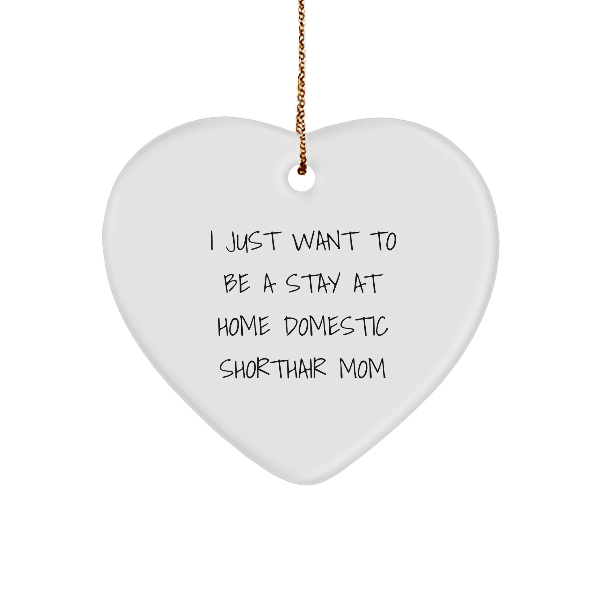 Funny Domestic Shorthair Cat Mom Christmas Unique Gift, I Just Want To Be A Stay At Home Domestic Shorthair Mom Heart Ornament, Gifts from Family to Domestic Shorthair Cat
