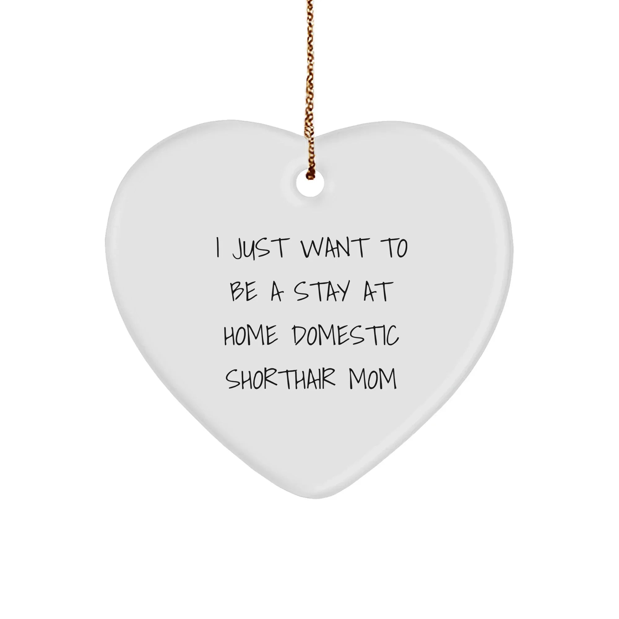 Funny Domestic Shorthair Cat Mom Christmas Unique Gift, I Just Want To Be A Stay At Home Domestic Shorthair Mom Heart Ornament, Gifts from Family to Domestic Shorthair Cat