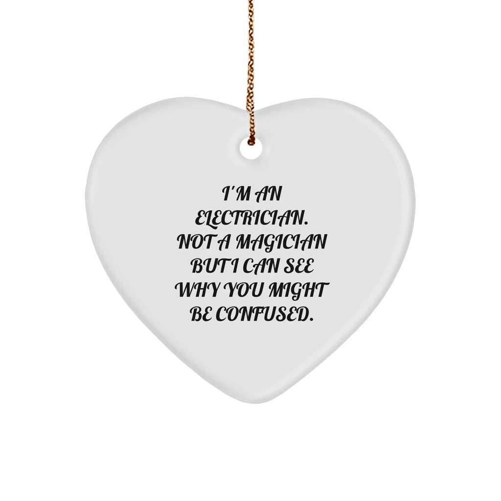 Funny Electrician Heart Ornaments, 'I'm An Electrician. Not A Magician But I Can See Why You Might Be Confused.'
