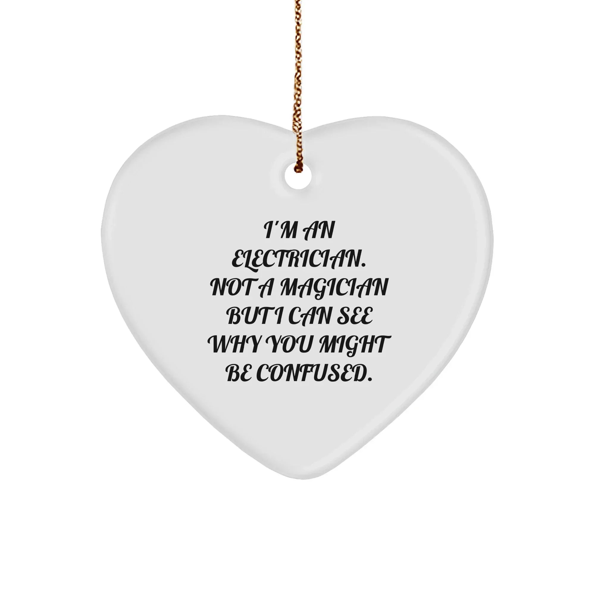 Funny Electrician Heart Ornaments, 'I'm An Electrician. Not A Magician But I Can See Why You Might Be Confused.'