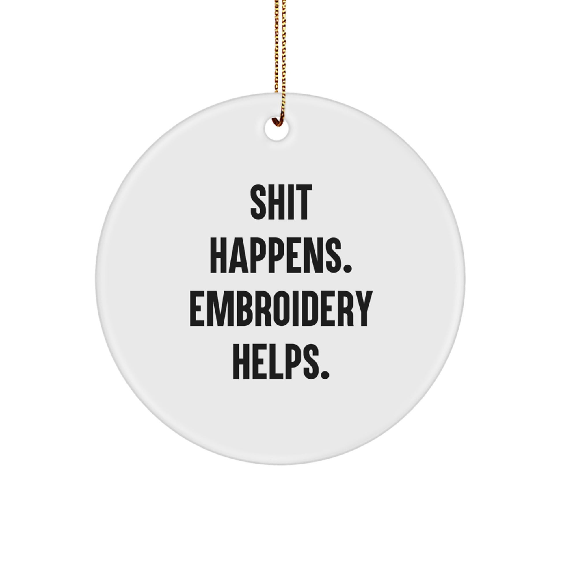 Funny Embroidery Gifts Friends Coworkers - Shit Happens. Embroidery Helps. Circle Ornament for Christmas Unique Gifts from Family