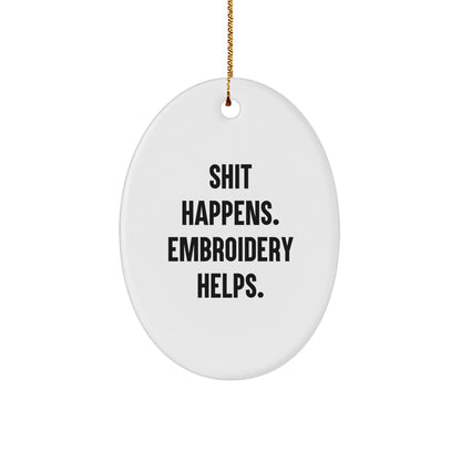 Funny Embroidery Gifts, Shit Happens. Embroidery Helps., Oval Ornament for Christmas, Gifts from Friends, Gifts for Embroidery Enthusiasts - Unique Oval Shape, Durable MDF, and Sublimation Printing