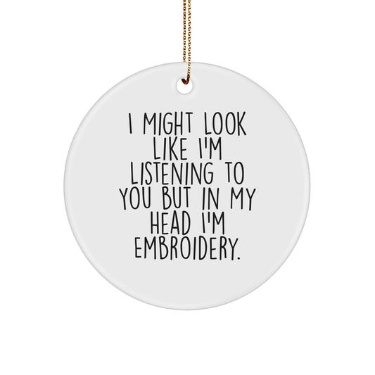 Funny Embroidery Gifts for Friends Circle Ornament I Might Look Like I'm Listening To You But In My Head I'm Embroidery, Gifts from Friends, Gifts for Embroidery Enthusiasts