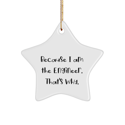 Funny Engineer Gifts, Engineer Star Ornament, Because I Am The Engineer. That's Why., Gifts from Men to Engineer Friends, Unique Christmas Unique Gifts