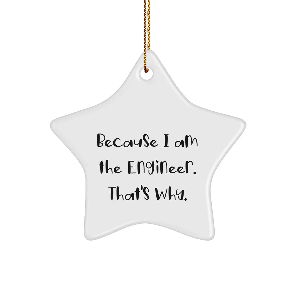 Funny Engineer Gifts, Engineer Star Ornament, Because I Am The Engineer. That's Why., Gifts from Men to Engineer Friends, Unique Christmas Unique Gifts