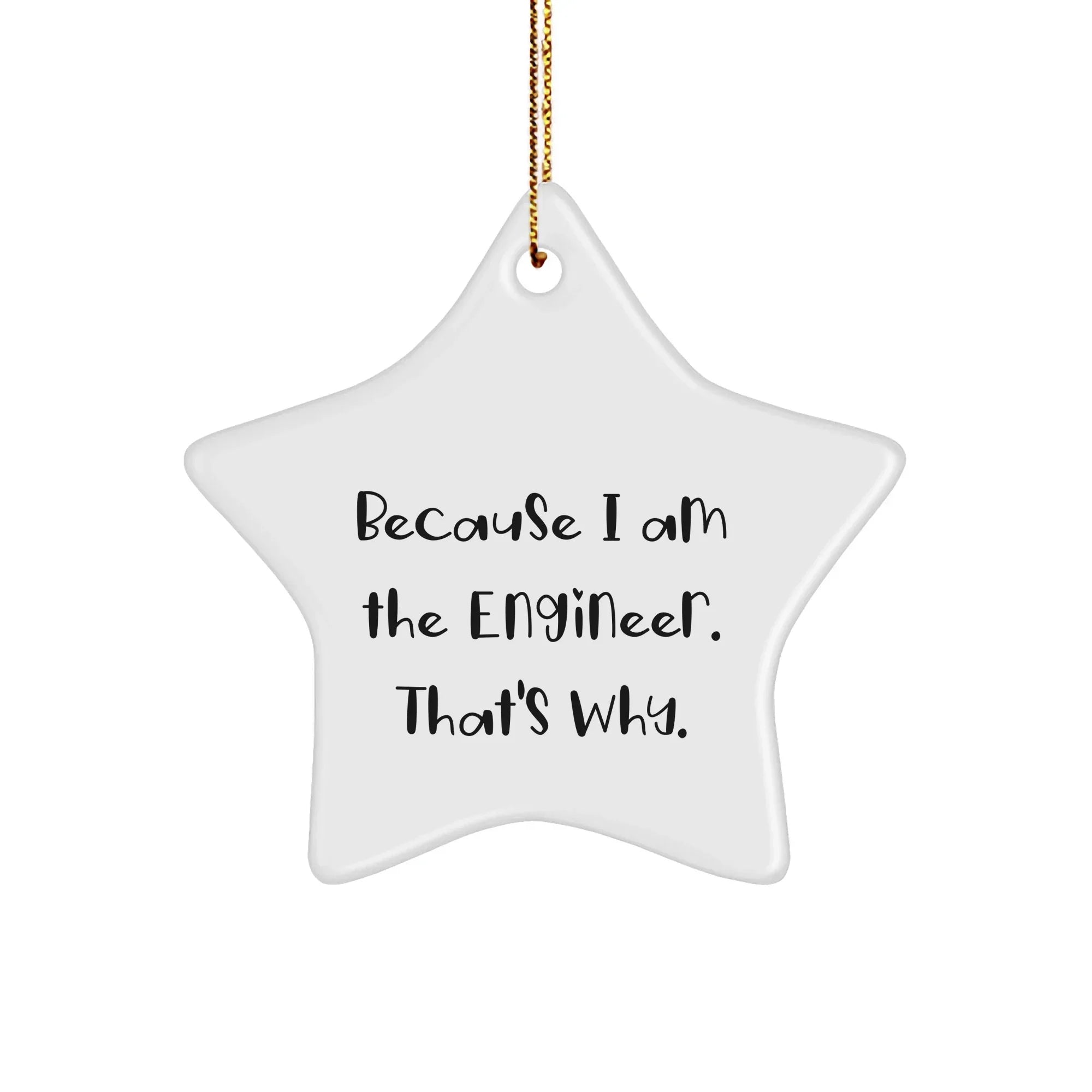 Funny Engineer Gifts, Engineer Star Ornament, Because I Am The Engineer. That's Why., Gifts from Men to Engineer Friends, Unique Christmas Unique Gifts
