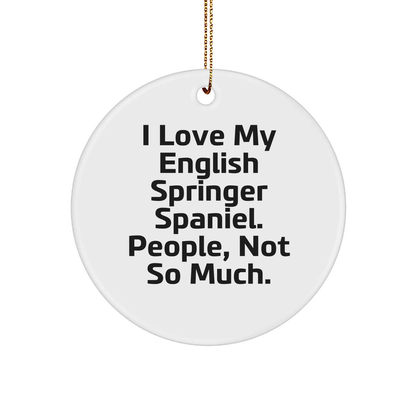 Funny English Springer Spaniel Dog Gifts from 'I Love My English Springer Spaniel. People, Not So Much.' Circle Ornament for Christmas