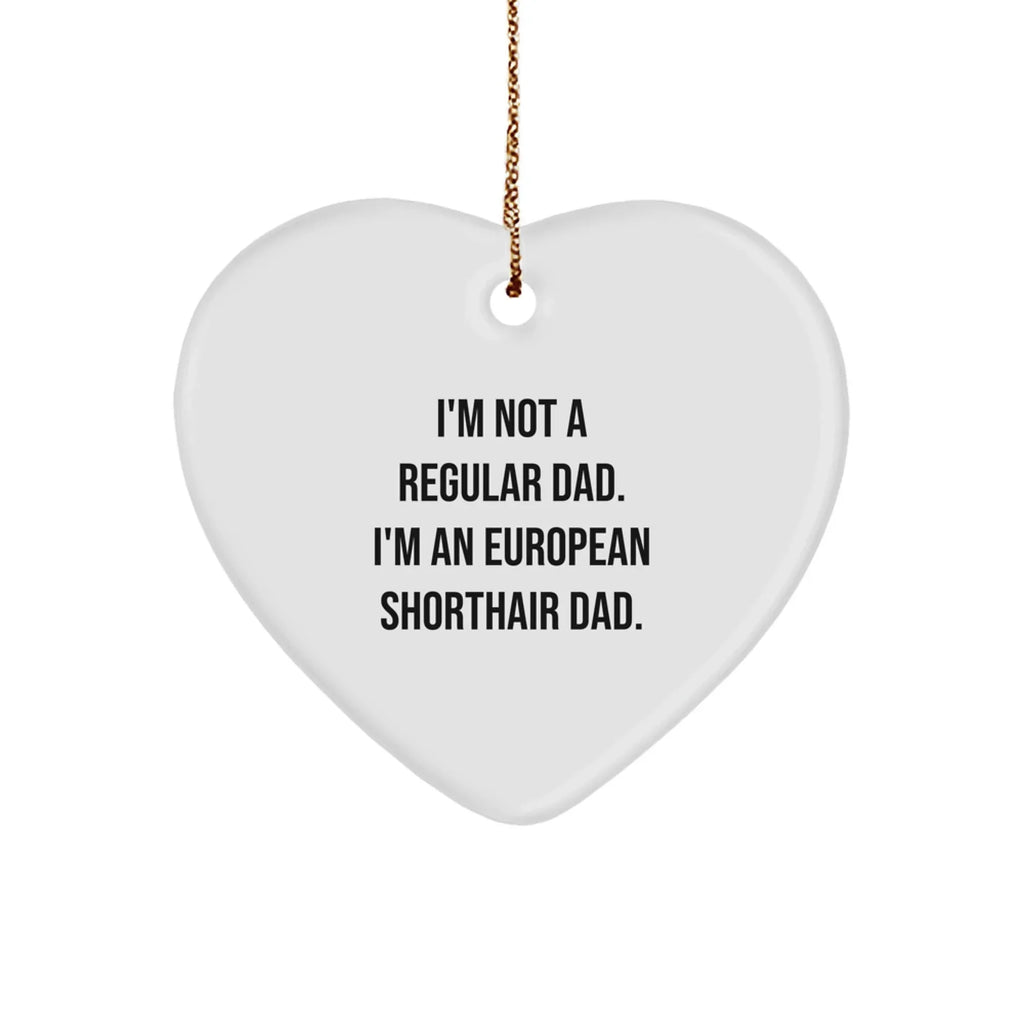 Funny European Shorthair Cat Dad Gifts for Men, Heart Ornament with Quote 'I'm Not A Regular Dad. I'm An European Shorthair Dad.' for Christmas Unique Gifts from Family