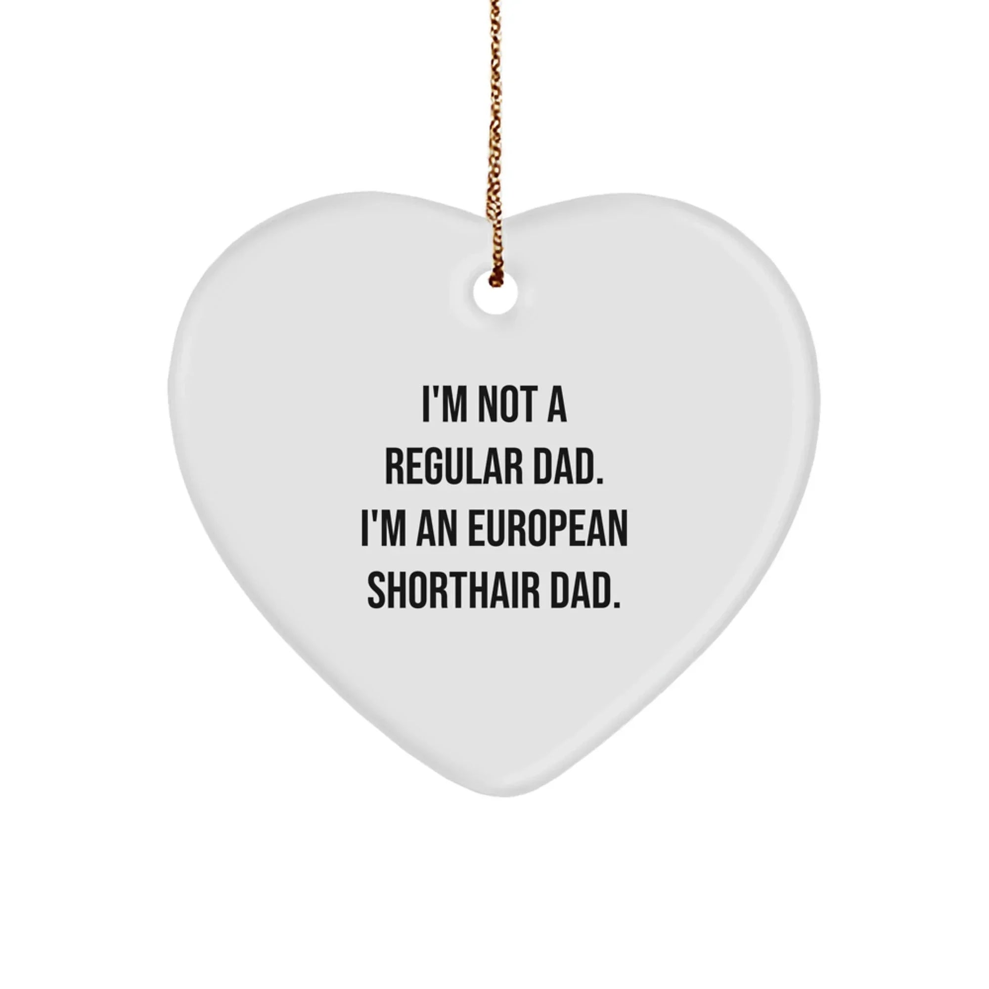 Funny European Shorthair Cat Dad Gifts for Men, Heart Ornament with Quote 'I'm Not A Regular Dad. I'm An European Shorthair Dad.' for Christmas Unique Gifts from Family