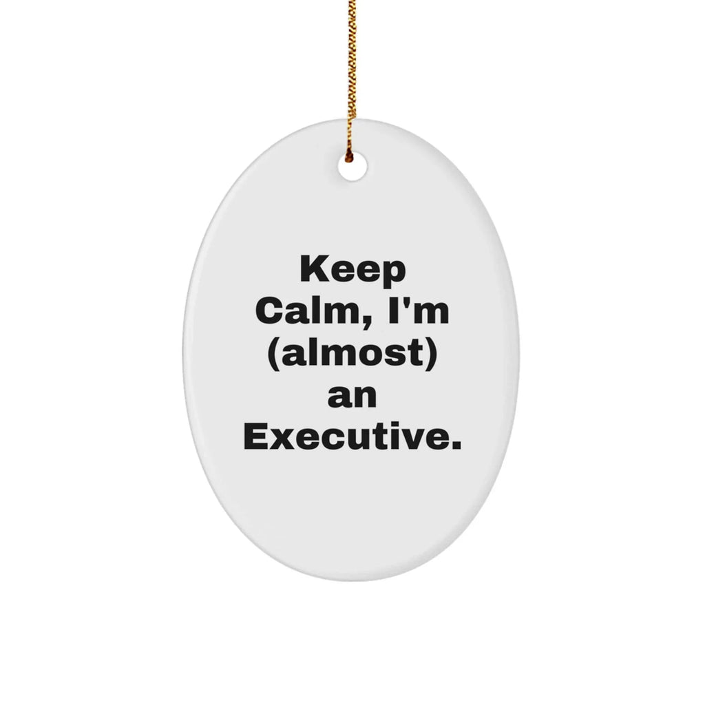 Funny Executive Gifts for Men, Oval Ornament, 'Keep Calm, I'm (almost) An Executive.', Christmas Unique Gifts from Friends