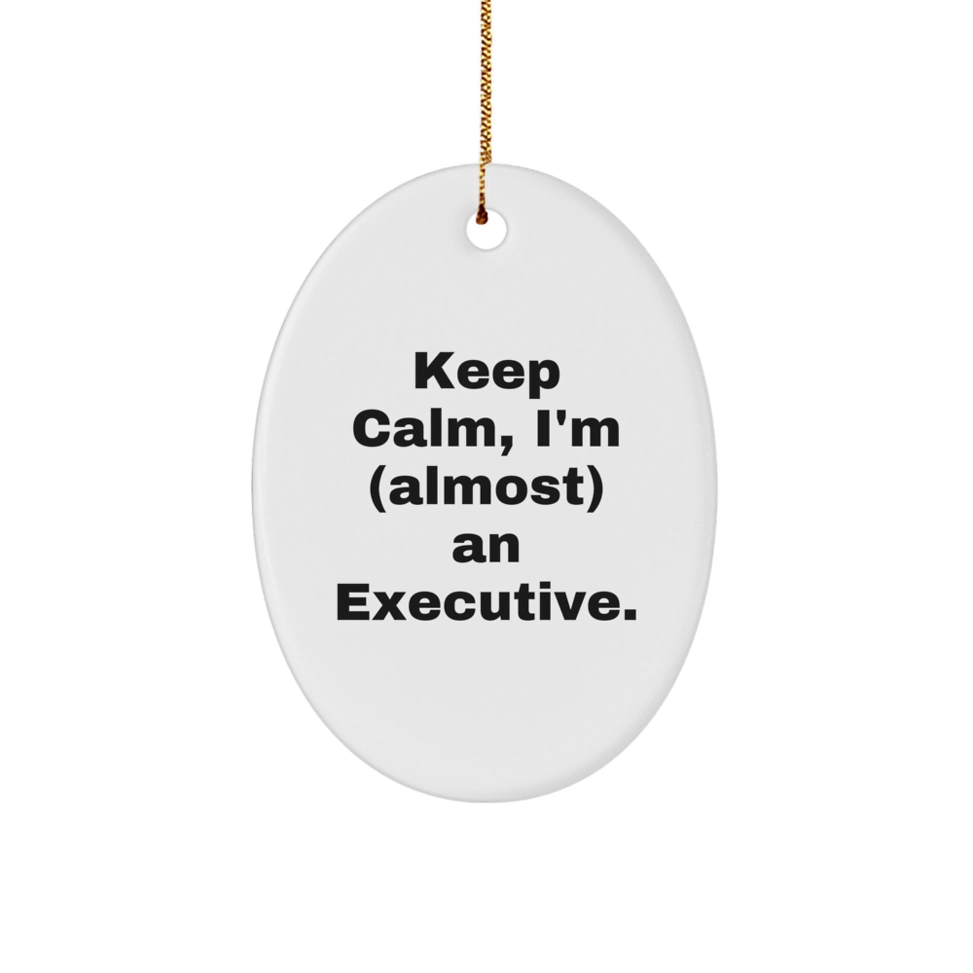 Funny Executive Gifts for Men, Oval Ornament, 'Keep Calm, I'm (almost) An Executive.', Christmas Unique Gifts from Friends